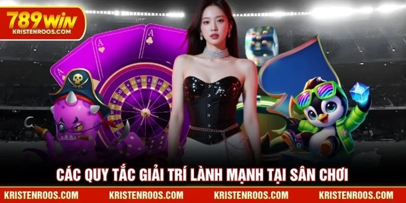 Các quy tắc giải trí lành mạnh tại sân chơi 789WIN