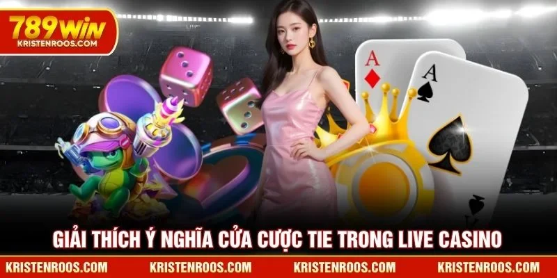 Live Casino 789WIN - Sảnh Đánh Bài Đổi Thưởng Xanh Chín 6 Giải thích ý nghĩa cửa cược Tie trong live casino 789WIN