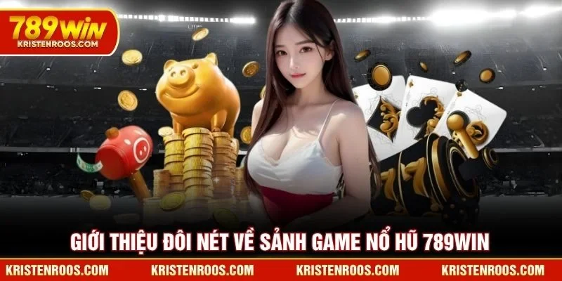 Giới thiệu đôi nét về sảnh game nổ hũ 789WIN Giới thiệu đôi nét về sảnh game nổ hũ 789WIN