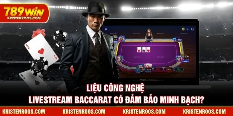Baccarat 789WIN Chinh Phục Đỉnh Cao Cá Cược Hiệu Quả Nhất 4 Liệu công nghệ livestream Baccarat 789WIN có đảm bảo minh bạch?