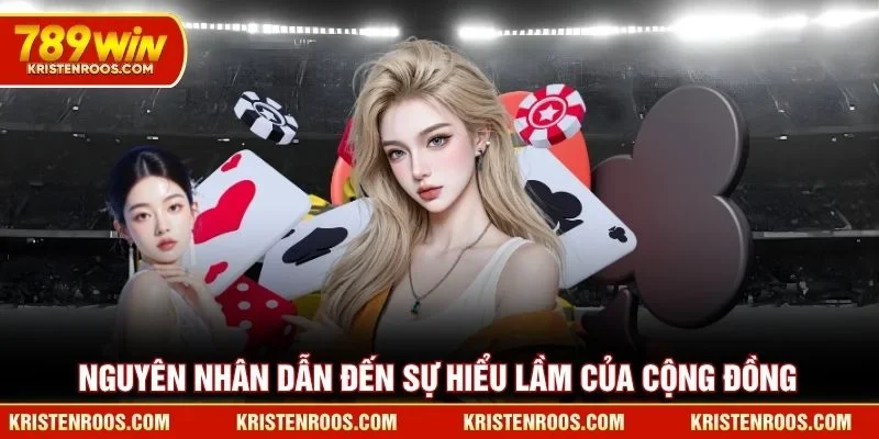 789WIN Lừa Đảo - Sự Thật Về Tin Đồn Thất Thiệt Năm 2026 4 Nguyên nhân dẫn đến sự hiểu lầm của cộng đồng 789WIN