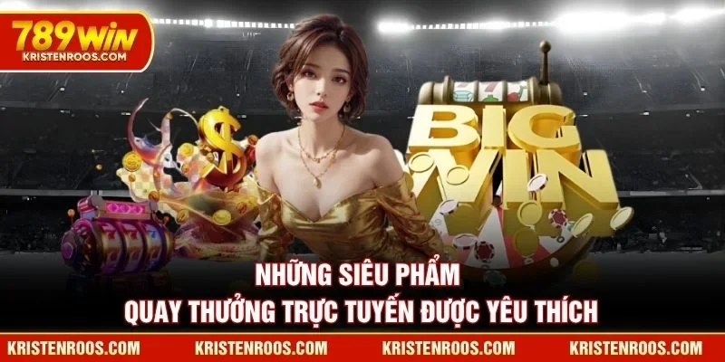 Nổ Hũ 789WIN - Sảnh Game Quay Hũ Đổi Thưởng Đỉnh Cao 4 Những siêu phẩm quay thưởng trực tuyến 789WIN được yêu thích