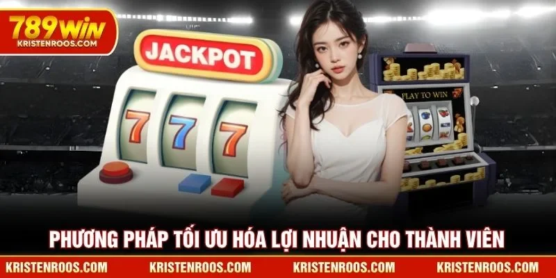 Nổ Hũ 789WIN - Sảnh Game Quay Hũ Đổi Thưởng Đỉnh Cao 5 Phương pháp tối ưu hóa lợi nhuận cho thành viên 789WIN